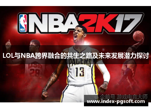 LOL与NBA跨界融合的共生之路及未来发展潜力探讨