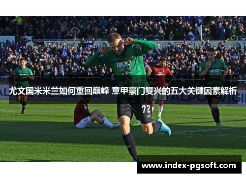 尤文国米米兰如何重回巅峰 意甲豪门复兴的五大关键因素解析