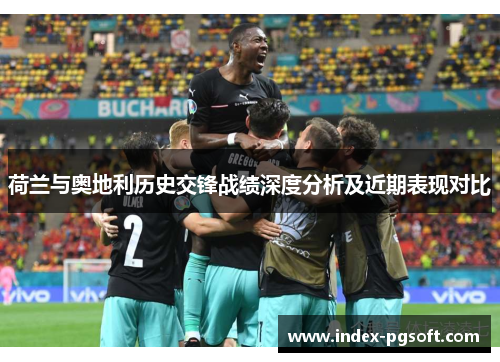 荷兰与奥地利历史交锋战绩深度分析及近期表现对比