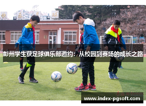 彭州学生获足球俱乐部邀约：从校园到赛场的成长之路