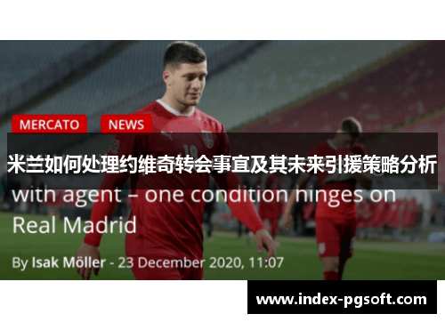 米兰如何处理约维奇转会事宜及其未来引援策略分析