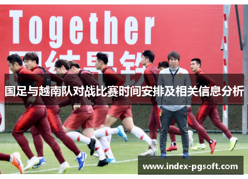国足与越南队对战比赛时间安排及相关信息分析