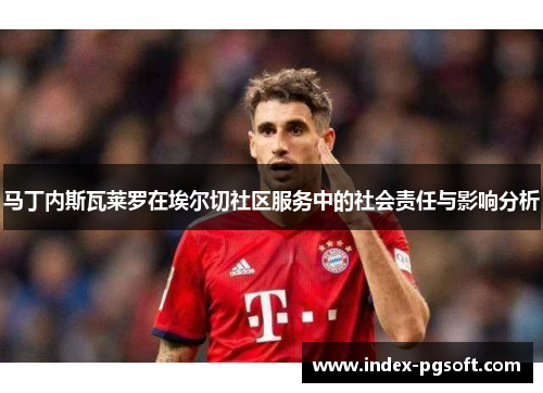马丁内斯瓦莱罗在埃尔切社区服务中的社会责任与影响分析