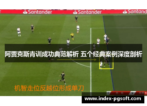 阿贾克斯青训成功典范解析 五个经典案例深度剖析