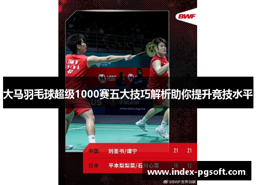 大马羽毛球超级1000赛五大技巧解析助你提升竞技水平
