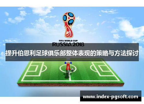 提升伯恩利足球俱乐部整体表现的策略与方法探讨